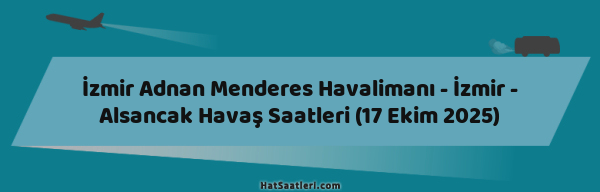 İzmir Adnan Menderes Havalimanı - İzmir - Alsancak Havaş Saatleri (17 Ekim 2025)